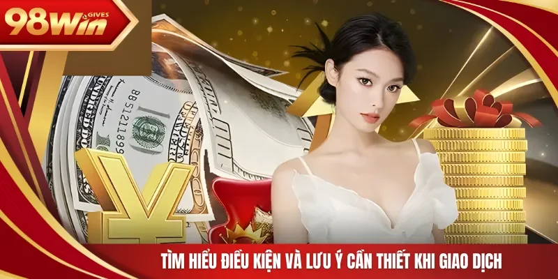 98win Rút tiền 98WIN Tìm hiểu điều kiện và lưu ý cần thiết khi giao dịch