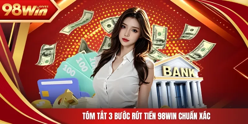 98win Rút tiền 98WIN Tóm tắt 3 bước rút tiền 98Win chuẩn xác