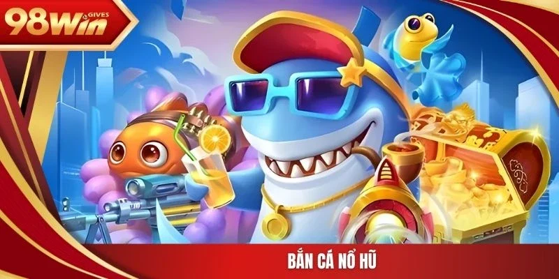 Bắn cá nổ hũ