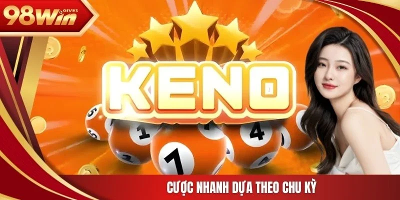98win Keno Cược nhanh dựa theo chu kỳ